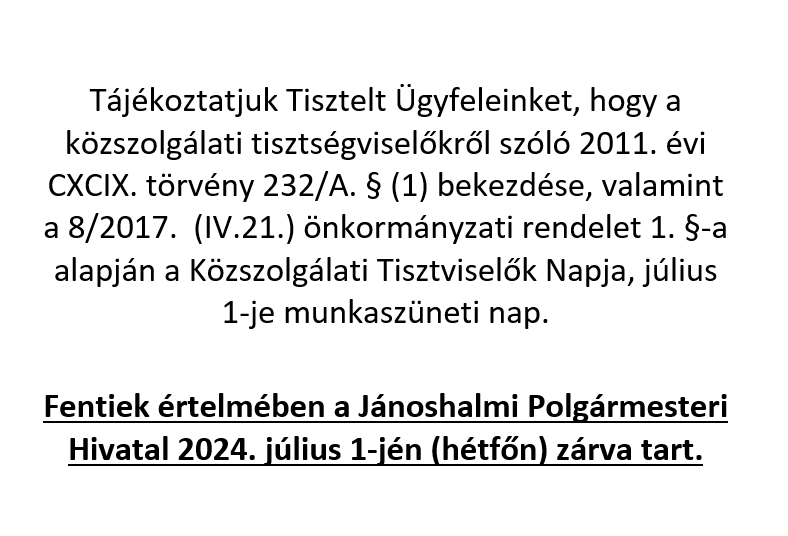 A Jánoshalmi Polgármesteri Hivatal 2024. július 1-jén (hétfőn) zárva tart